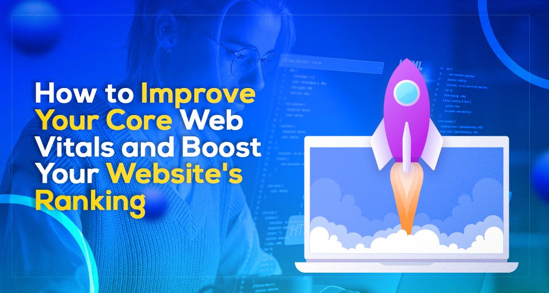 How to Improve Your Core Web Vitals and Boost Your Website’s Ranking?