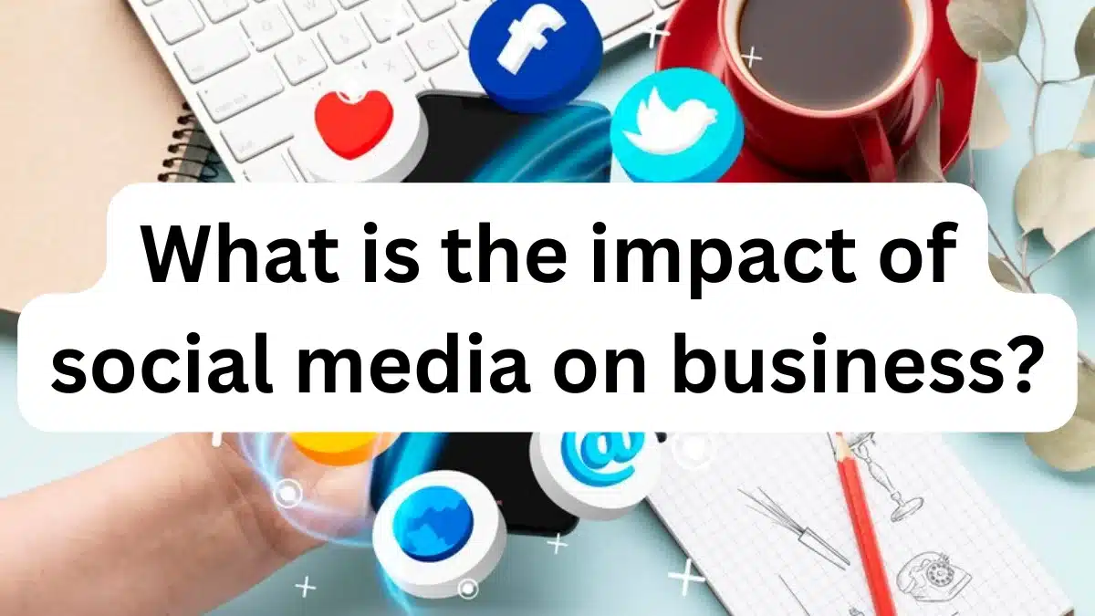 What is the impact of social media on business?
