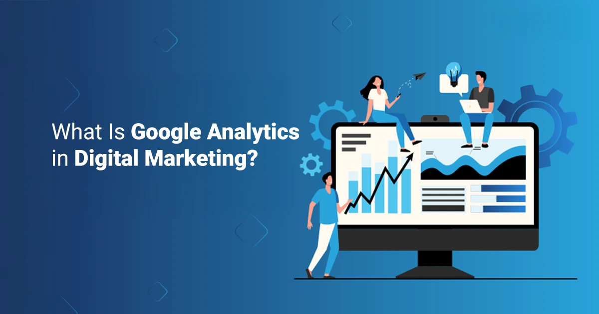 What Is Google Analytics in Digital Marketing & How Does It Work?