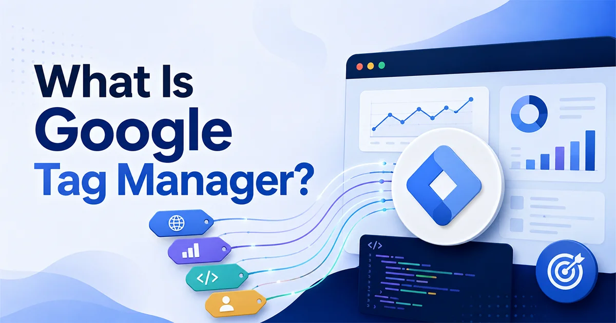 What Is Google Tag Manager and Why Use It in 2026?