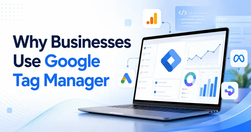 Why Businesses Use Google Tag Manager